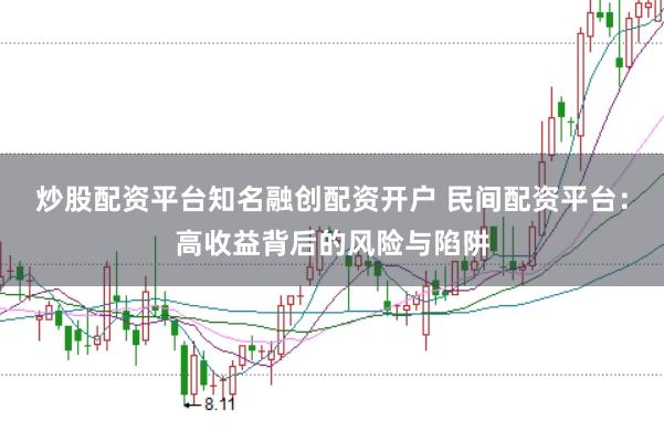 炒股配资平台知名融创配资开户 民间配资平台：高收益背后的风险与陷阱