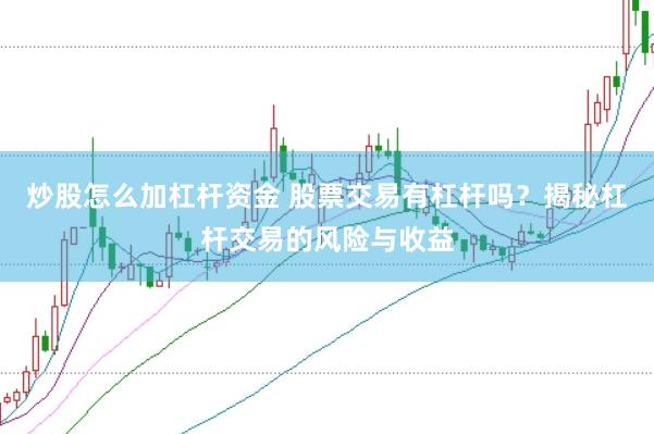 炒股怎么加杠杆资金 股票交易有杠杆吗？揭秘杠杆交易的风险与收益