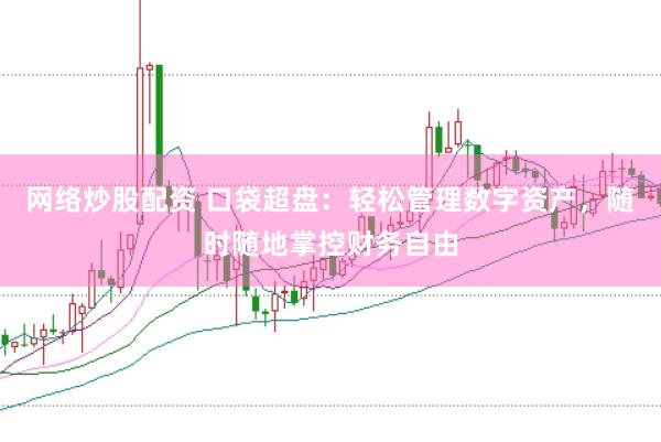 网络炒股配资 口袋超盘：轻松管理数字资产，随时随地掌控财务自由